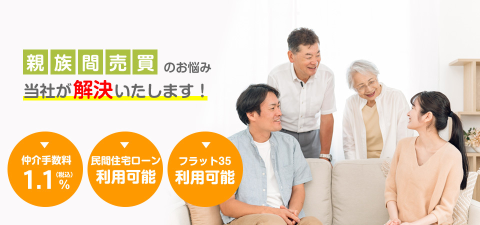 親族間売買のお悩み当社が解決いたします！  仲介手数料1.1％(税込）／民間住宅ローン利用可能／フラット35利用可能